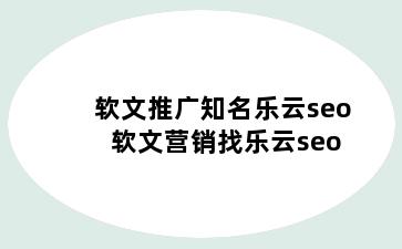 软文推广知名乐云seo 软文营销找乐云seo